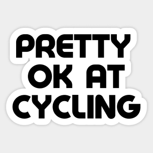 PRETTY OK AT CYCLING STICKERS, OK CYCLIST STICKER, PEDAL PRO STICKER, FUNNY CYCLING STICKERS, CYCLING HUMOR STICKER Sticker